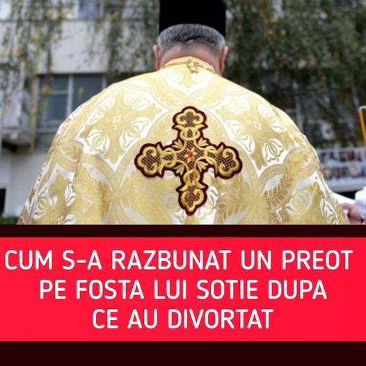 Cum s-a RĂZBUNAT un preot din Constanța pe fosta lui nevastă. Ce i-a făcut după ce au divorțat