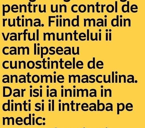 O viitoare mireasa merge la ginec0l0g pentru un control de rutina. Fiind mai din varful muntelui ii cam lipseau cunostintele de anatomie masculina. Dar isi ia inima in dinti si il intreaba pe medic