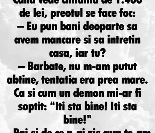 BANC  Nevasta unui preot din Băicoi se duce la București și se întoarce cu o rochie nouă de 1.400 de lei