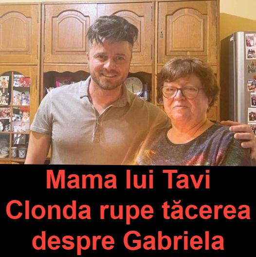 Mama lui Tavi Clonda rupe tăcerea despre Gabriela Cristea Așa a fost de la început