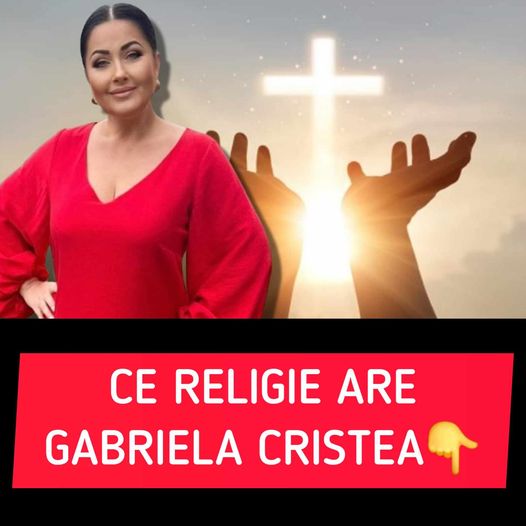 Ce religie are Gabriela Cristea. Puțină lume știe asta despre ea-Vezi in primul comentariu