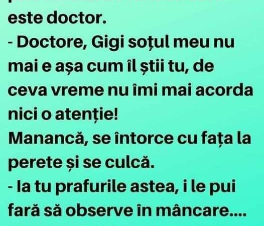 Doctore Gigi soțul meu nu mai e așa cum îl știi tu de ceva vreme nu îmi mai acorda nici o atențieManancă se întorce cu fața la perete și se culcă