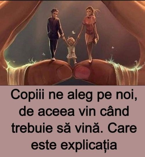 Copiii ne aleg pe noi de aceea vin când trebuie să vină