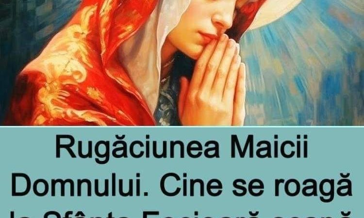 Rugăciunea Maicii Domnului. Cine se roagă la Sfânta Fecioară scapă de necazuri și de boli