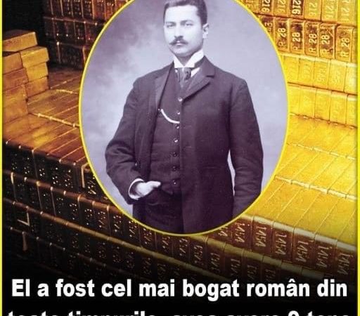 El a fost cel mai bogat român din toate timpurile avea avere 9 tone de aur